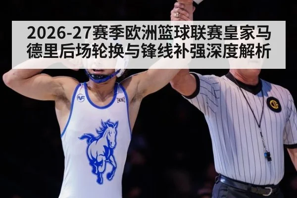 2026-27赛季欧洲篮球联赛皇家马德里后场轮换与锋线补强深度解析